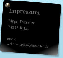 Impressum Birgit Foerster 24148 KIEL  email: webmaster@birgitfoerster.de